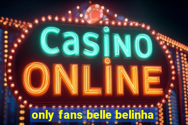 only fans belle belinha